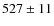 $527\pm11$