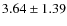 $3.64\pm1.39$