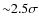 ${\sim}2.5\sigma$