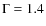 $\Gamma = 1.4$