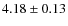 $4.18\pm0.13$