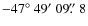 $-47\hbox{$^\circ$ }49\hbox{$^\prime$ }09\hbox{$.\!\!^{\prime\prime}$ }8$