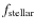 $f_{\rm stellar}$