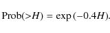 \begin{displaymath}{\rm Prob}({>}H)=\exp{(-0.4H)}.
\end{displaymath}