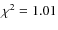 $\chi^{2} = 1.01$