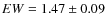 $EW = 1.47 \pm 0.09$