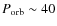 $P_{\rm orb} \sim 40$