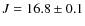 $J = 16.8 \pm 0.1$