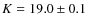 $K = 19.0 \pm 0.1$