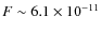 $F \sim 6.1 \times 10^{-11}$