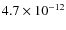 $4.7 \times 10^{-12}$