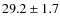 $29.2 \pm 1.7$