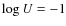 $\log U = -1$