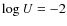 $\log U = -2$