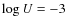 $\log U = -3$