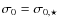 $\sigma_0 = \sigma_{0,\star}$