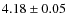 $4.18 \pm 0.05$