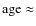 ${\rm age} \approx$