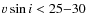 $v\sin i <25{-}30$