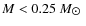 $M < 0.25~M_{\hbox{$\odot$ }}$