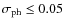 $\sigma_{\rm ph} \leq 0.05$
