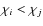 $\chi_i < \chi_j$