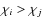 $\chi_i > \chi_j$