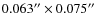 $0.063'' \times 0.075''$