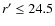 $r'\leq 24.5$
