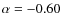 $\alpha=-0.60$