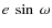 $e~\sin~\omega$