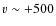 $v\sim +500$
