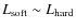 $L_{\rm soft} \sim L_{\rm hard}$