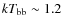 $kT_{\rm bb} \sim 1.2$