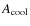 $A_{\rm cool}$