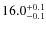 $ 16.0^{\rm +0.1}_{-0.1}$
