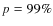 $p=99\%$