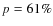 $p= 61\%$