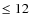 $\leq 12$
