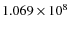 $1.069 \times 10^8$