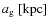 $a_{\rm g}\ [{\rm kpc}]$