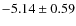 $-5.14\pm 0.59$