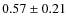 $ 0.57\pm0.21$