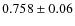 $0.758\pm 0.06$