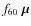 $f_{60}~\vec \mu$