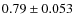 $0.79 \pm 0.053$