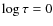 $\log\tau=0$