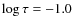 $\log\tau = -1.0$