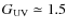 $G_{\rm UV} \simeq 1.5$