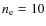 $n_{\rm e} = 10$